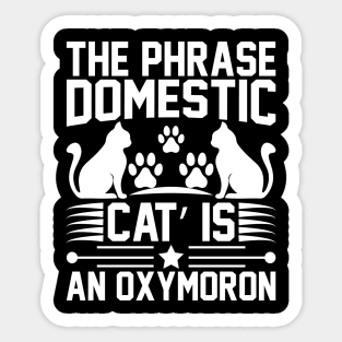 The Phrase Domestic Cat Is An Oxymoron T Shirt For Women Men Sticker